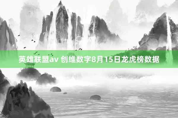 英雄联盟av 创维数字8月15日龙虎榜数据